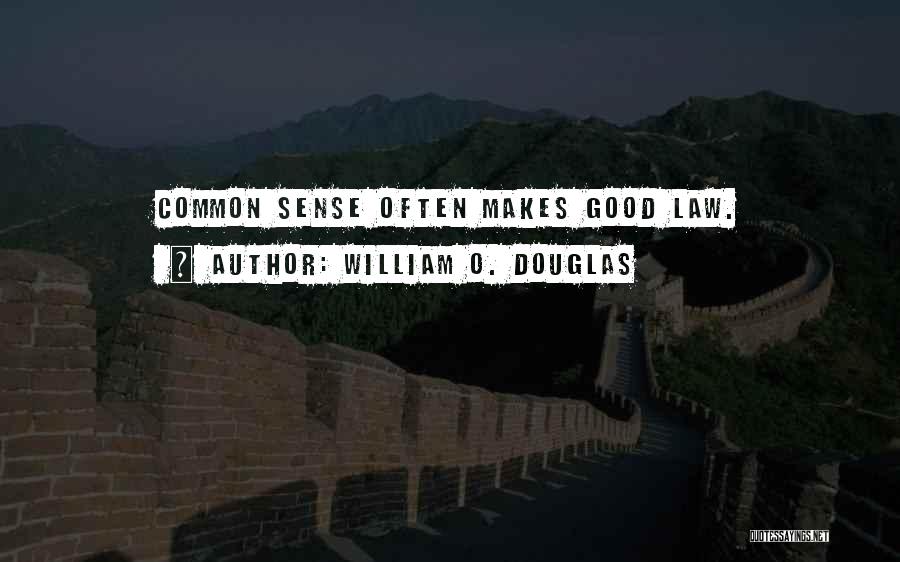 William O. Douglas Quotes: Common Sense Often Makes Good Law.