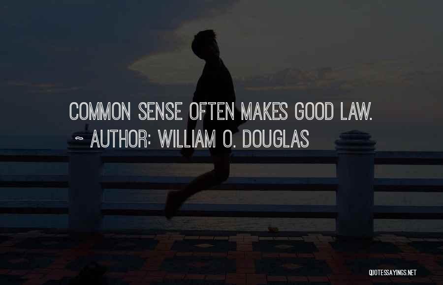 William O. Douglas Quotes: Common Sense Often Makes Good Law.