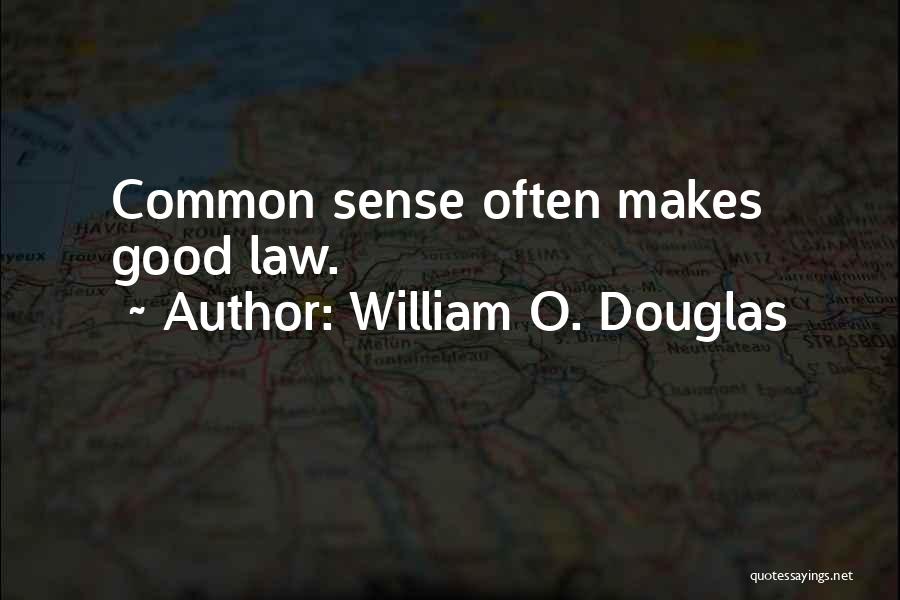 William O. Douglas Quotes: Common Sense Often Makes Good Law.