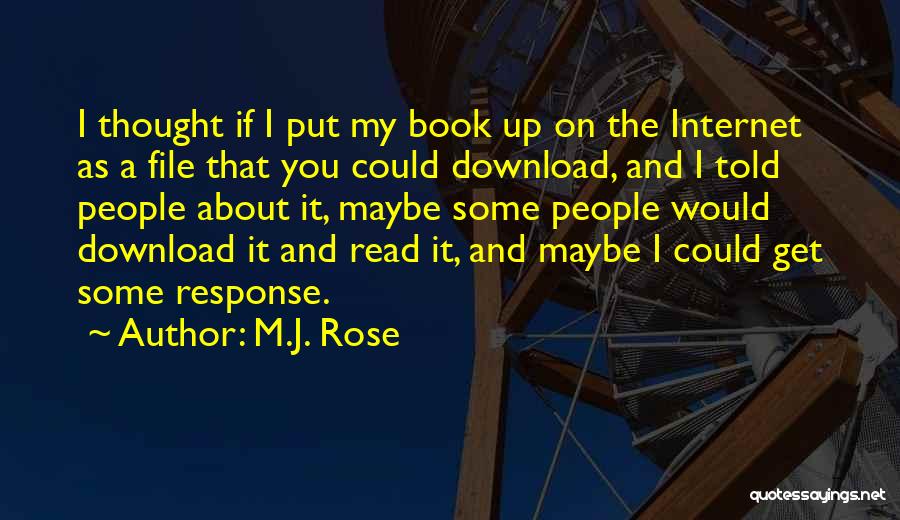 M.J. Rose Quotes: I Thought If I Put My Book Up On The Internet As A File That You Could Download, And I