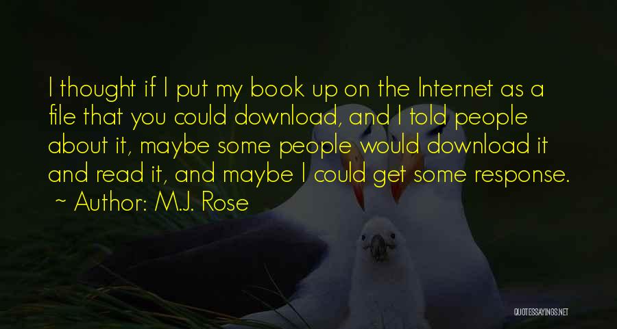 M.J. Rose Quotes: I Thought If I Put My Book Up On The Internet As A File That You Could Download, And I