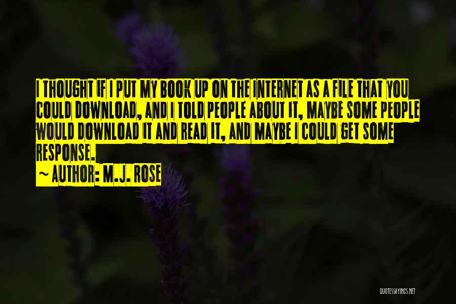 M.J. Rose Quotes: I Thought If I Put My Book Up On The Internet As A File That You Could Download, And I