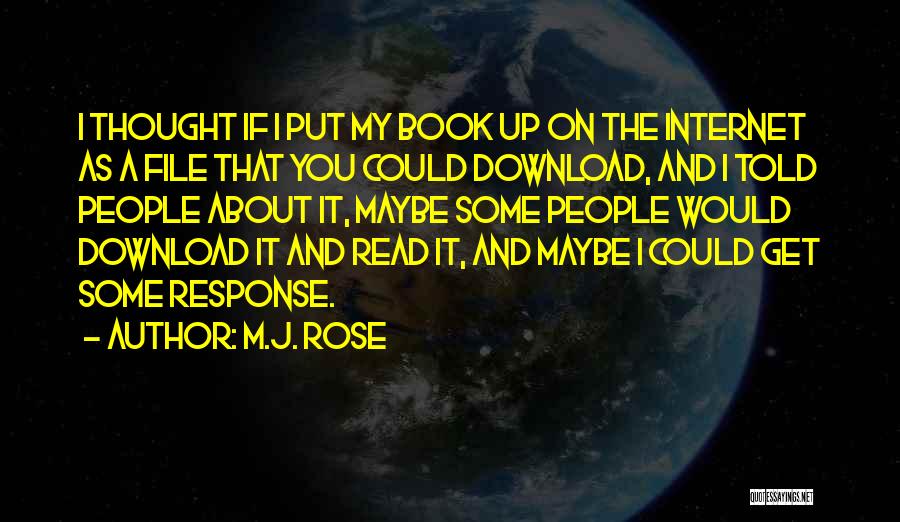 M.J. Rose Quotes: I Thought If I Put My Book Up On The Internet As A File That You Could Download, And I