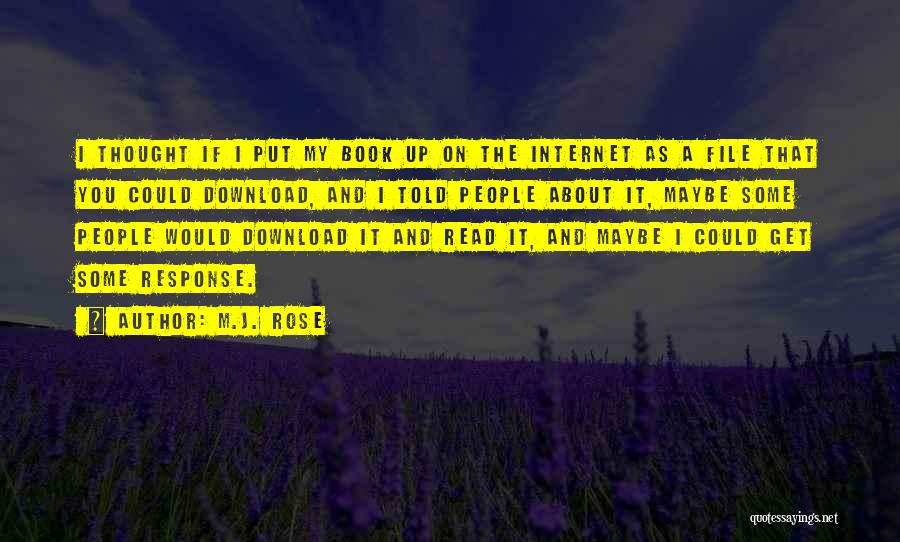 M.J. Rose Quotes: I Thought If I Put My Book Up On The Internet As A File That You Could Download, And I