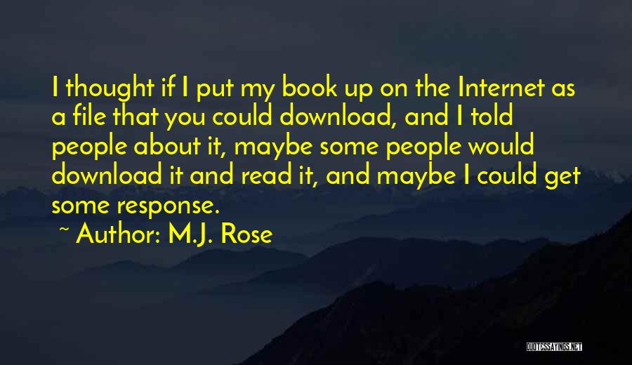 M.J. Rose Quotes: I Thought If I Put My Book Up On The Internet As A File That You Could Download, And I