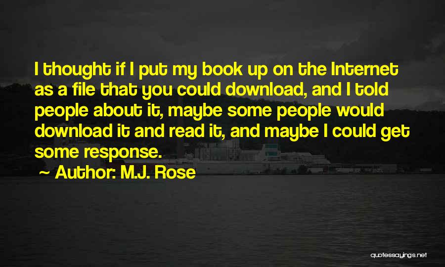 M.J. Rose Quotes: I Thought If I Put My Book Up On The Internet As A File That You Could Download, And I