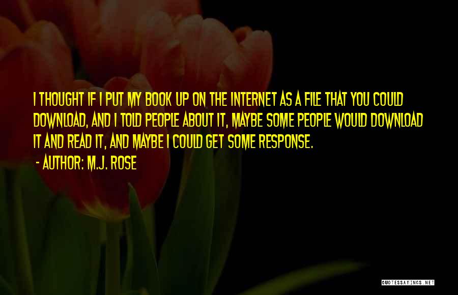 M.J. Rose Quotes: I Thought If I Put My Book Up On The Internet As A File That You Could Download, And I