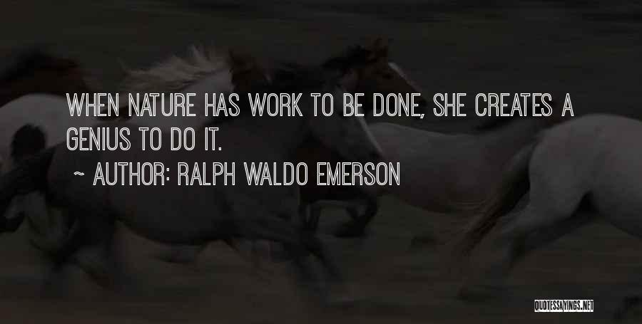 Ralph Waldo Emerson Quotes: When Nature Has Work To Be Done, She Creates A Genius To Do It.