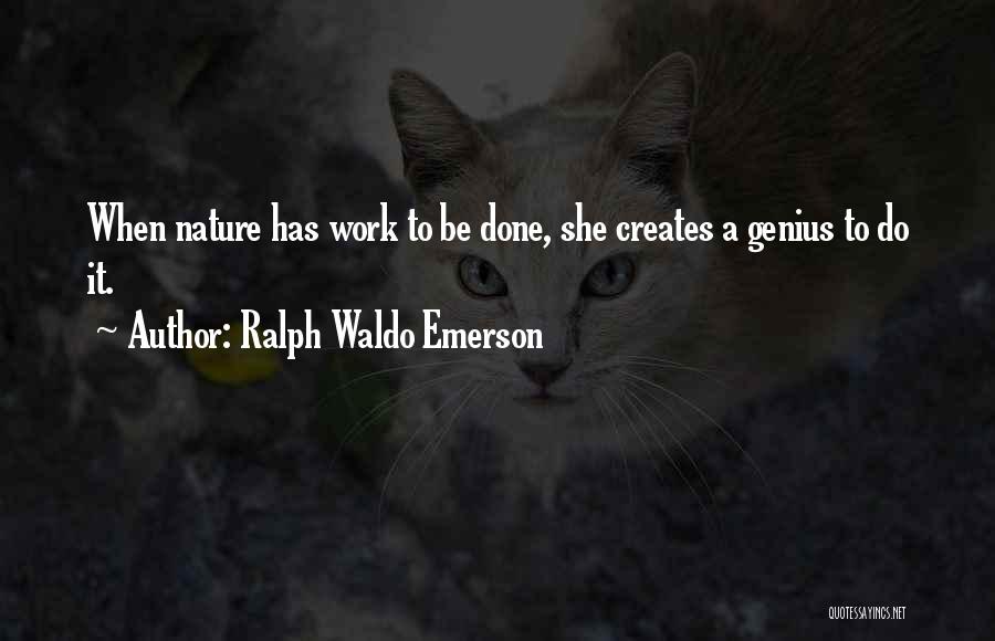 Ralph Waldo Emerson Quotes: When Nature Has Work To Be Done, She Creates A Genius To Do It.