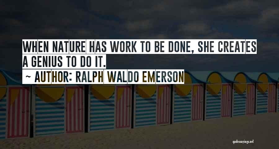 Ralph Waldo Emerson Quotes: When Nature Has Work To Be Done, She Creates A Genius To Do It.