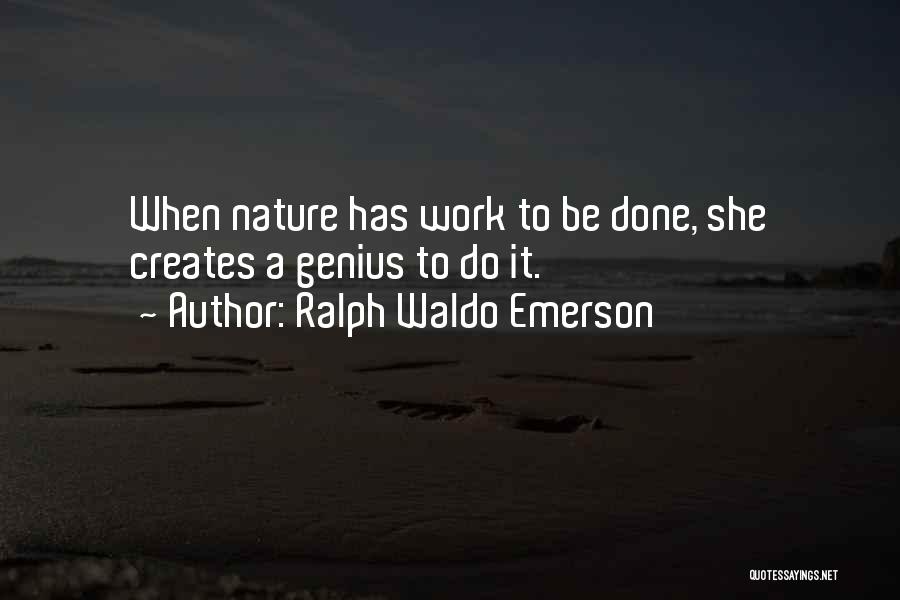 Ralph Waldo Emerson Quotes: When Nature Has Work To Be Done, She Creates A Genius To Do It.