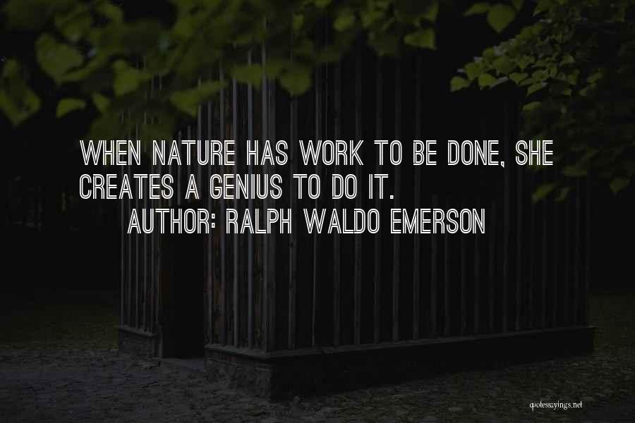 Ralph Waldo Emerson Quotes: When Nature Has Work To Be Done, She Creates A Genius To Do It.