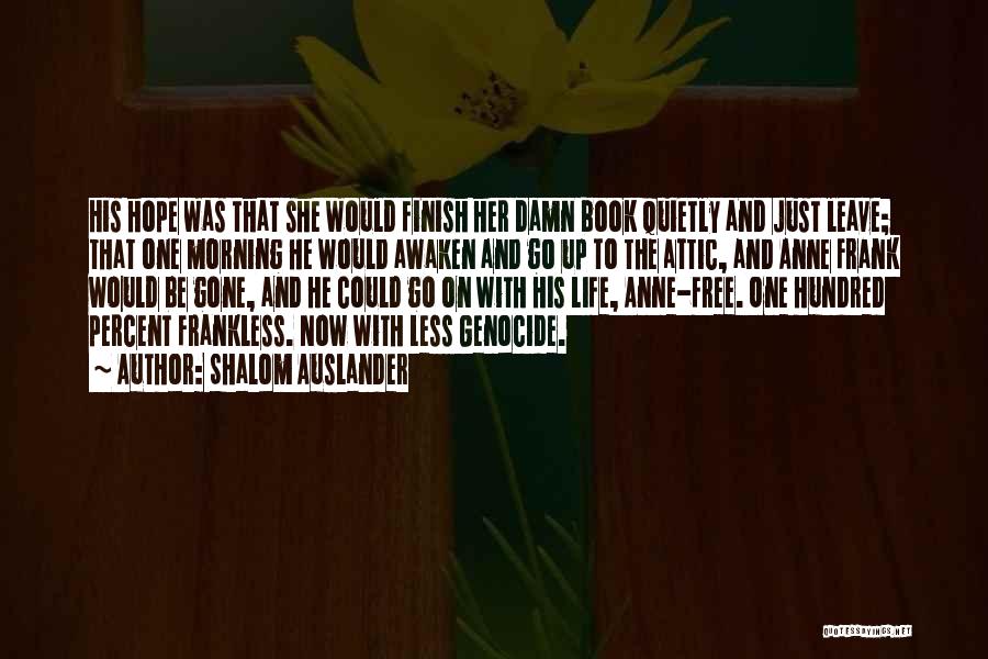 Shalom Auslander Quotes: His Hope Was That She Would Finish Her Damn Book Quietly And Just Leave; That One Morning He Would Awaken