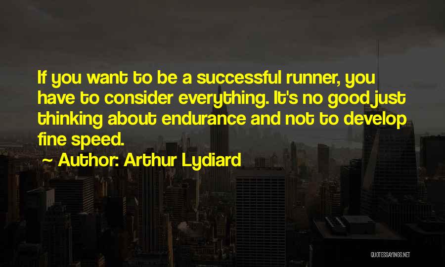 Arthur Lydiard Quotes: If You Want To Be A Successful Runner, You Have To Consider Everything. It's No Good Just Thinking About Endurance