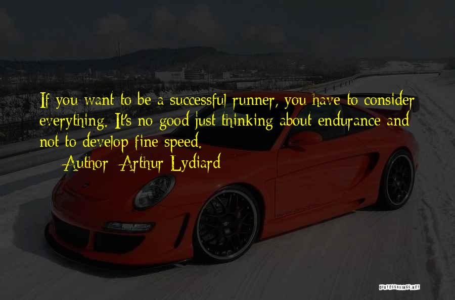 Arthur Lydiard Quotes: If You Want To Be A Successful Runner, You Have To Consider Everything. It's No Good Just Thinking About Endurance