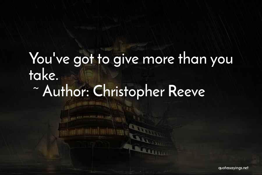 Christopher Reeve Quotes: You've Got To Give More Than You Take.
