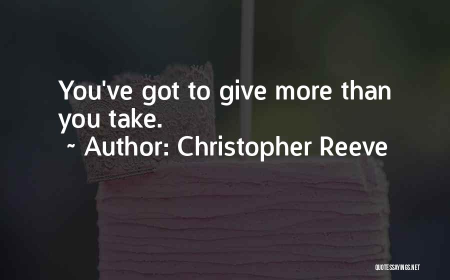 Christopher Reeve Quotes: You've Got To Give More Than You Take.