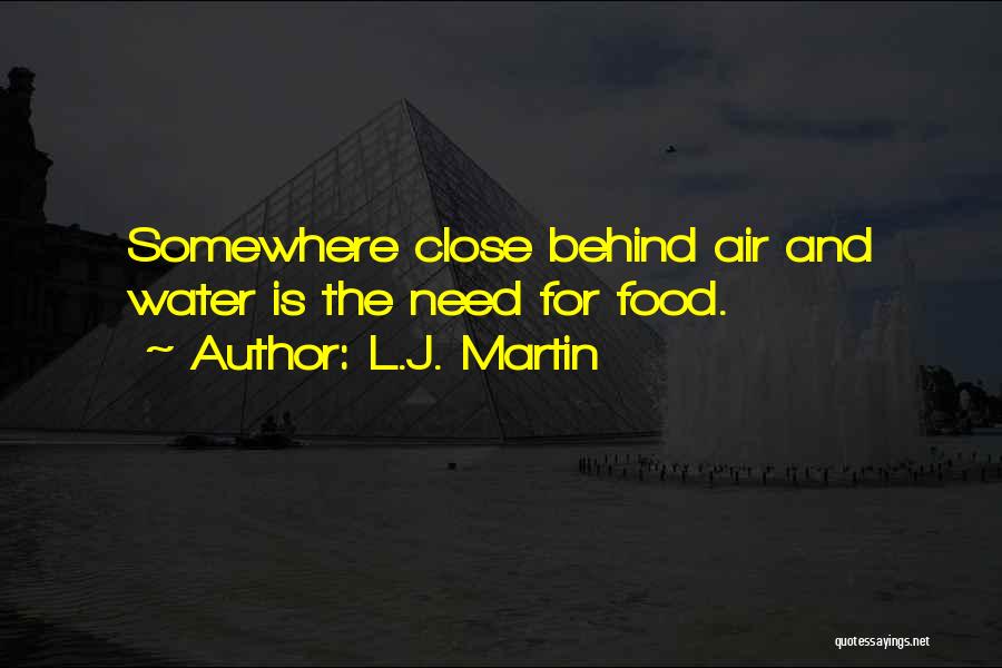 L.J. Martin Quotes: Somewhere Close Behind Air And Water Is The Need For Food.