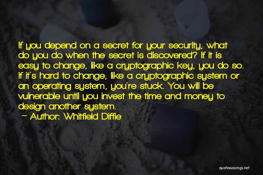 Whitfield Diffie Quotes: If You Depend On A Secret For Your Security, What Do You Do When The Secret Is Discovered? If It