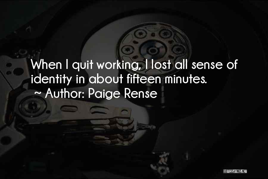 Paige Rense Quotes: When I Quit Working, I Lost All Sense Of Identity In About Fifteen Minutes.