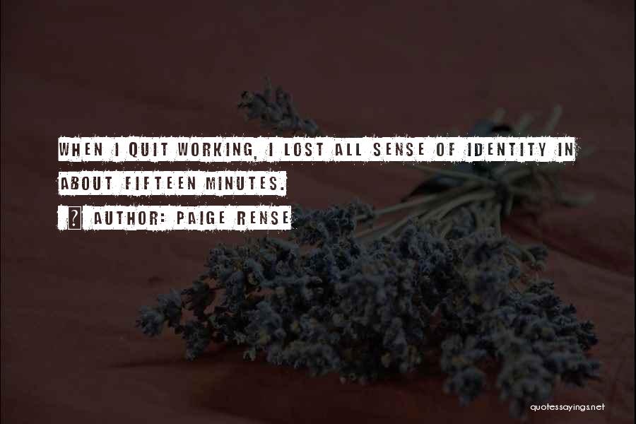 Paige Rense Quotes: When I Quit Working, I Lost All Sense Of Identity In About Fifteen Minutes.