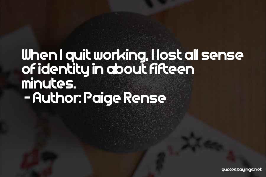 Paige Rense Quotes: When I Quit Working, I Lost All Sense Of Identity In About Fifteen Minutes.