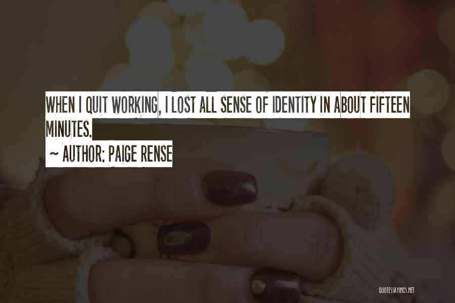 Paige Rense Quotes: When I Quit Working, I Lost All Sense Of Identity In About Fifteen Minutes.