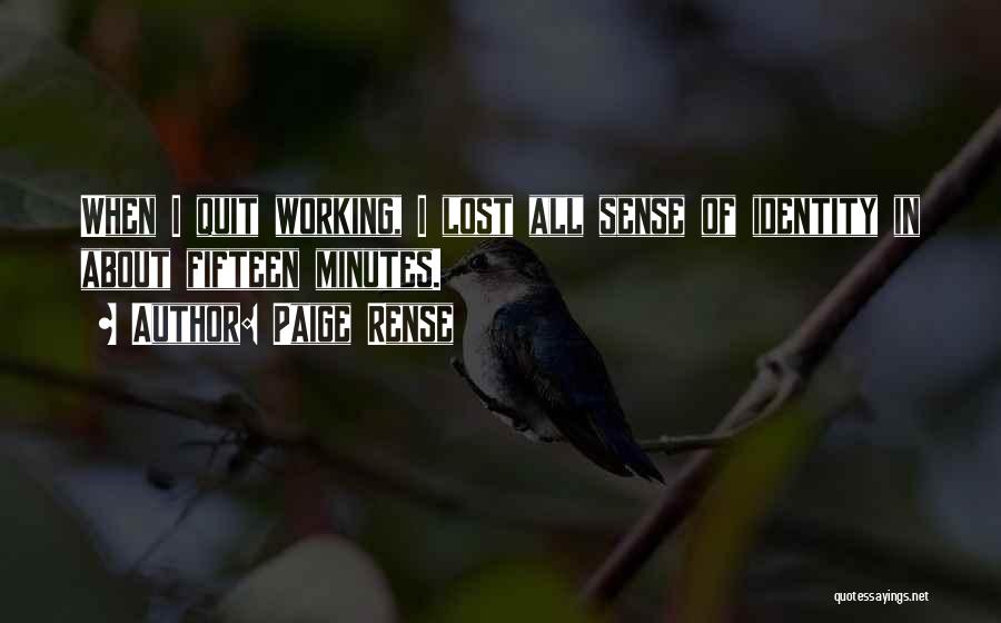 Paige Rense Quotes: When I Quit Working, I Lost All Sense Of Identity In About Fifteen Minutes.