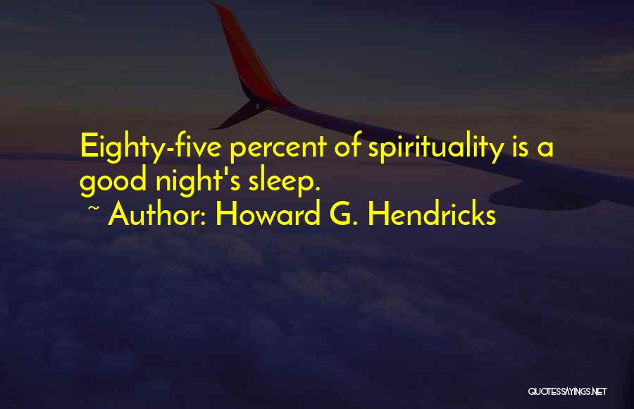 Howard G. Hendricks Quotes: Eighty-five Percent Of Spirituality Is A Good Night's Sleep.