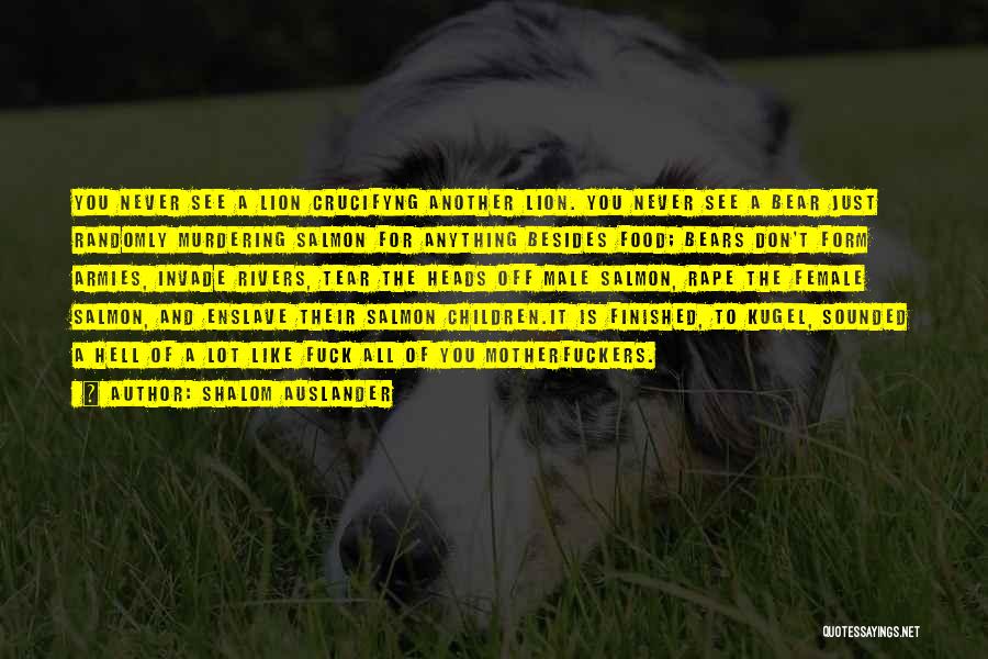 Shalom Auslander Quotes: You Never See A Lion Crucifyng Another Lion. You Never See A Bear Just Randomly Murdering Salmon For Anything Besides