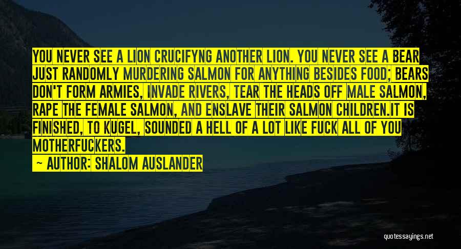 Shalom Auslander Quotes: You Never See A Lion Crucifyng Another Lion. You Never See A Bear Just Randomly Murdering Salmon For Anything Besides