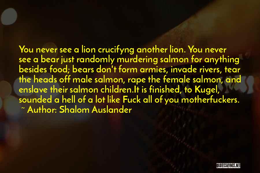 Shalom Auslander Quotes: You Never See A Lion Crucifyng Another Lion. You Never See A Bear Just Randomly Murdering Salmon For Anything Besides