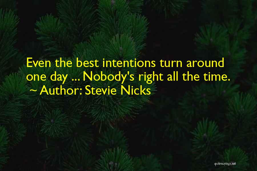 Stevie Nicks Quotes: Even The Best Intentions Turn Around One Day ... Nobody's Right All The Time.