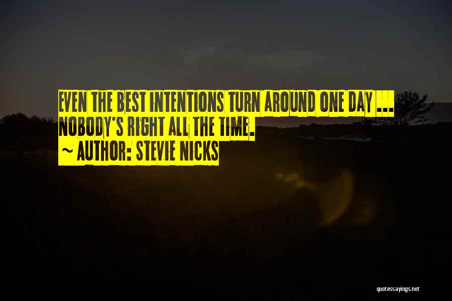 Stevie Nicks Quotes: Even The Best Intentions Turn Around One Day ... Nobody's Right All The Time.