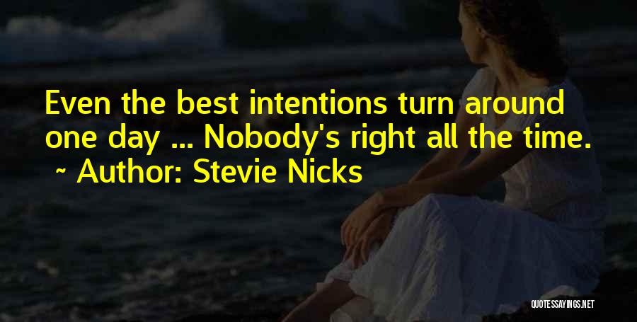 Stevie Nicks Quotes: Even The Best Intentions Turn Around One Day ... Nobody's Right All The Time.