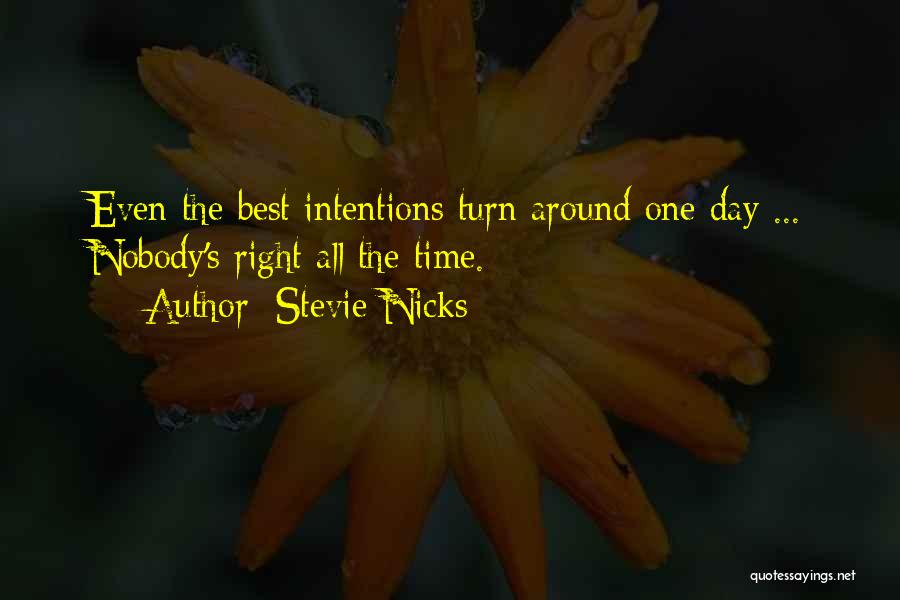 Stevie Nicks Quotes: Even The Best Intentions Turn Around One Day ... Nobody's Right All The Time.