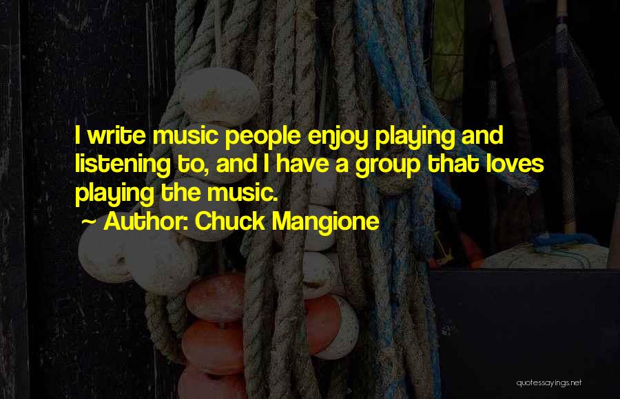 Chuck Mangione Quotes: I Write Music People Enjoy Playing And Listening To, And I Have A Group That Loves Playing The Music.