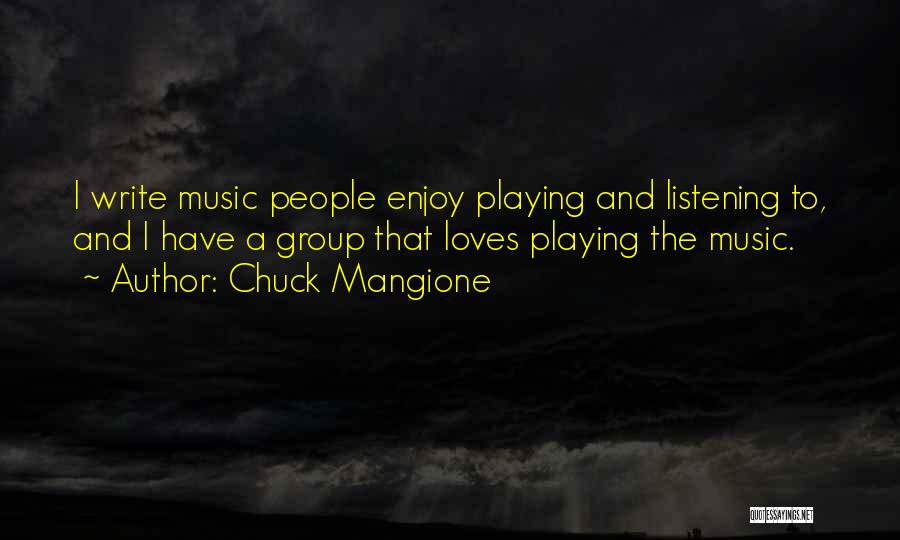 Chuck Mangione Quotes: I Write Music People Enjoy Playing And Listening To, And I Have A Group That Loves Playing The Music.