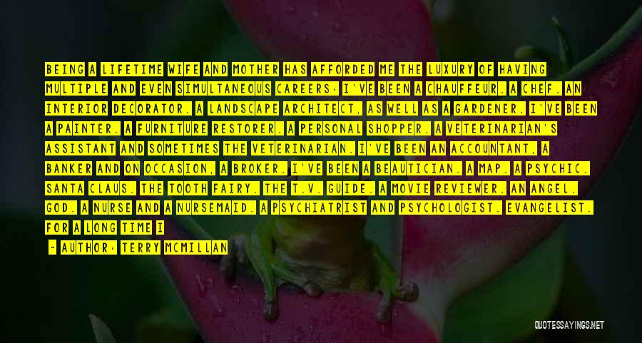 Terry McMillan Quotes: Being A Lifetime Wife And Mother Has Afforded Me The Luxury Of Having Multiple And Even Simultaneous Careers: I've Been