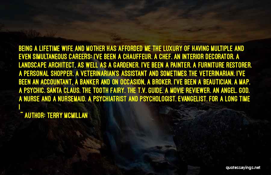 Terry McMillan Quotes: Being A Lifetime Wife And Mother Has Afforded Me The Luxury Of Having Multiple And Even Simultaneous Careers: I've Been