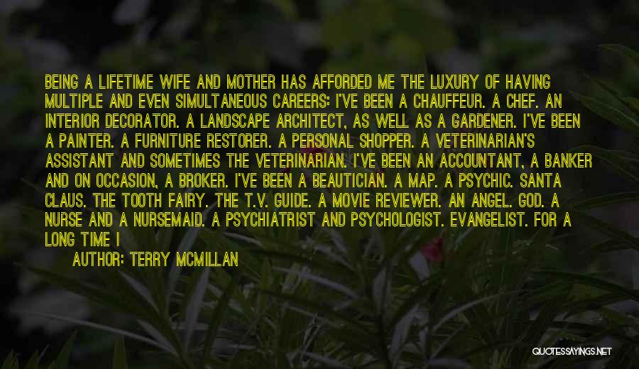 Terry McMillan Quotes: Being A Lifetime Wife And Mother Has Afforded Me The Luxury Of Having Multiple And Even Simultaneous Careers: I've Been