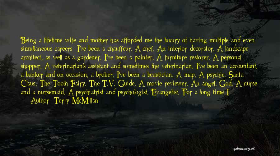 Terry McMillan Quotes: Being A Lifetime Wife And Mother Has Afforded Me The Luxury Of Having Multiple And Even Simultaneous Careers: I've Been