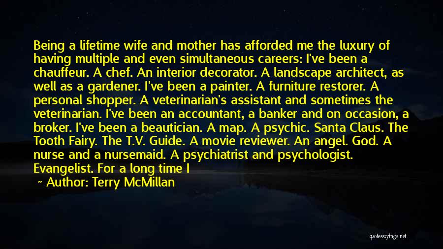 Terry McMillan Quotes: Being A Lifetime Wife And Mother Has Afforded Me The Luxury Of Having Multiple And Even Simultaneous Careers: I've Been