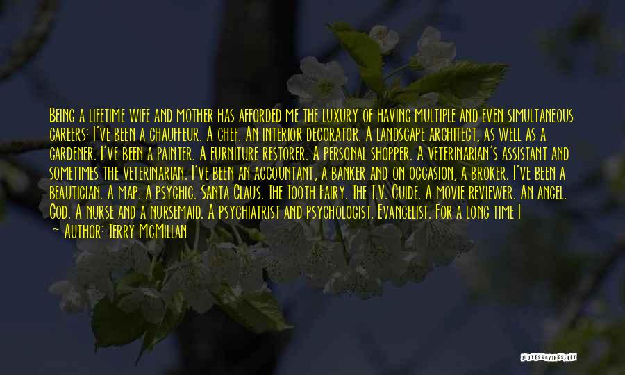 Terry McMillan Quotes: Being A Lifetime Wife And Mother Has Afforded Me The Luxury Of Having Multiple And Even Simultaneous Careers: I've Been