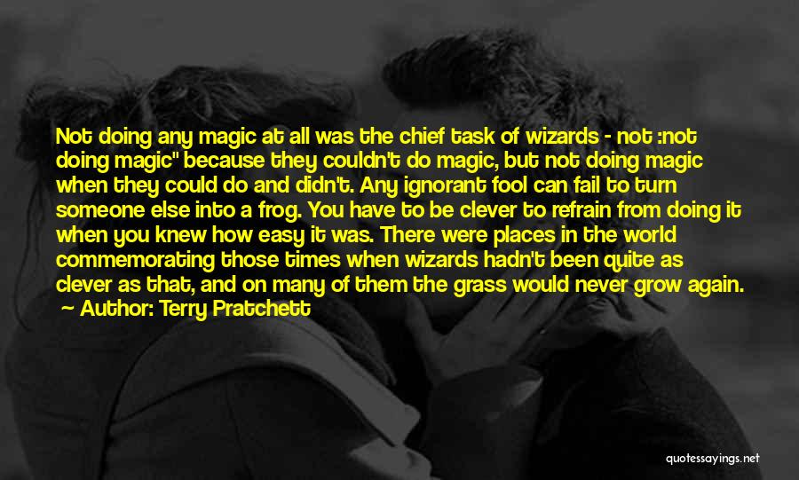 Terry Pratchett Quotes: Not Doing Any Magic At All Was The Chief Task Of Wizards - Not :not Doing Magic Because They Couldn't