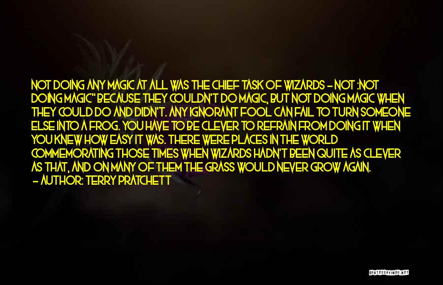 Terry Pratchett Quotes: Not Doing Any Magic At All Was The Chief Task Of Wizards - Not :not Doing Magic Because They Couldn't