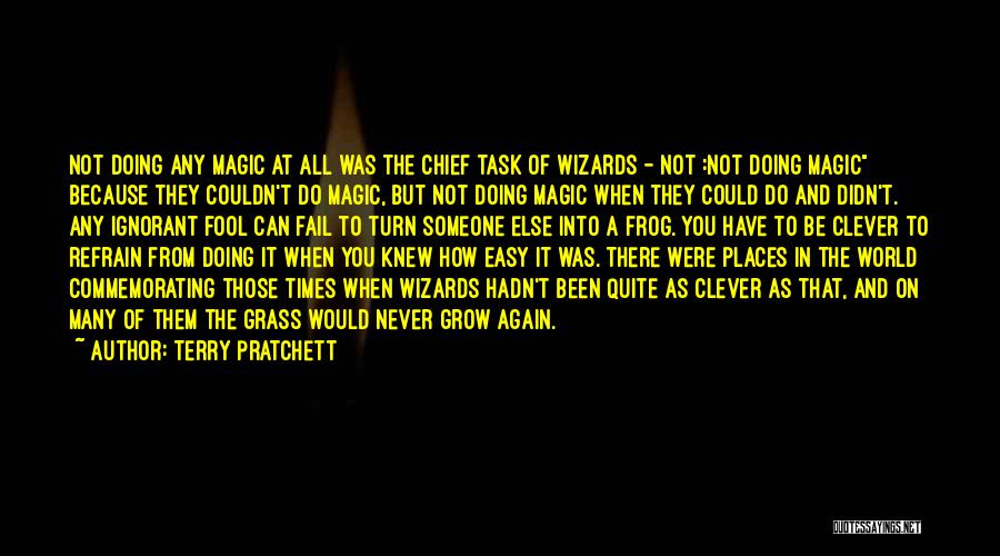 Terry Pratchett Quotes: Not Doing Any Magic At All Was The Chief Task Of Wizards - Not :not Doing Magic Because They Couldn't