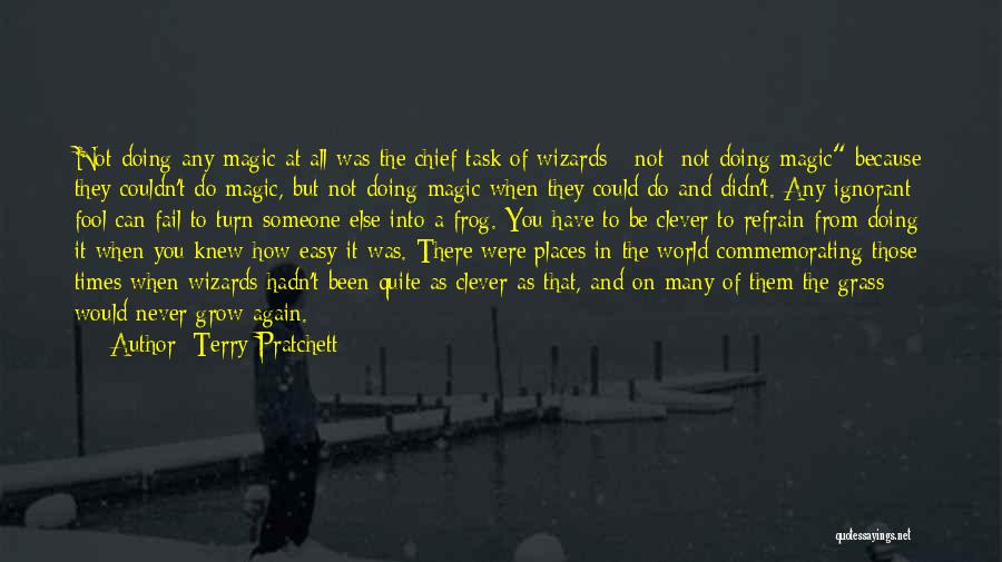 Terry Pratchett Quotes: Not Doing Any Magic At All Was The Chief Task Of Wizards - Not :not Doing Magic Because They Couldn't