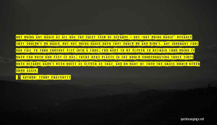Terry Pratchett Quotes: Not Doing Any Magic At All Was The Chief Task Of Wizards - Not :not Doing Magic Because They Couldn't