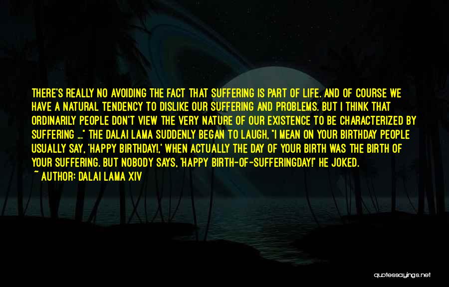 Dalai Lama XIV Quotes: There's Really No Avoiding The Fact That Suffering Is Part Of Life. And Of Course We Have A Natural Tendency